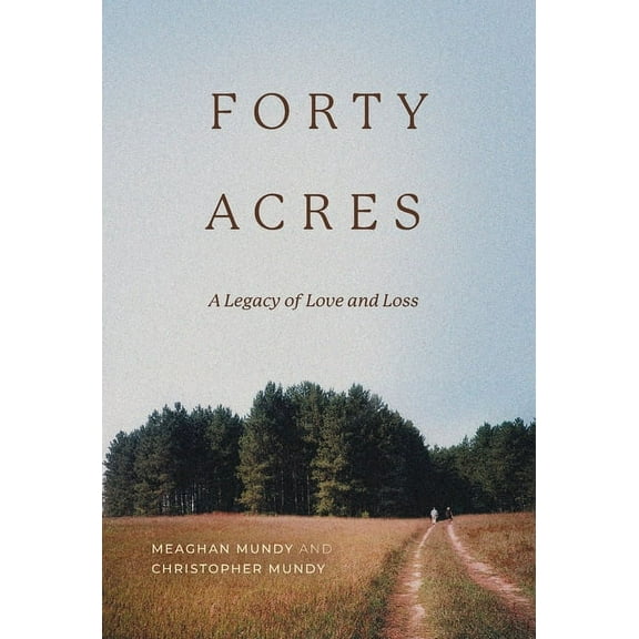 Forty Acres: A Legacy of Love & Loss, (Hardcover)