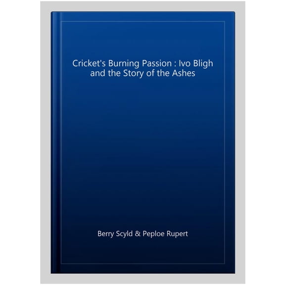Pre-Owned Cricket's Burning Passion : Ivo Bligh and the Story of the Ashes. Scyld Berry and Rupert Peploe (Paperback)