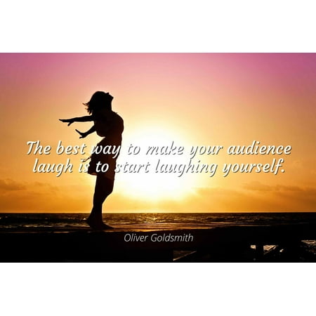Oliver Goldsmith - The best way to make your audience laugh is to start laughing yourself. - Famous Quotes Laminated POSTER PRINT (Skyrim Best Way To Start A New Game)