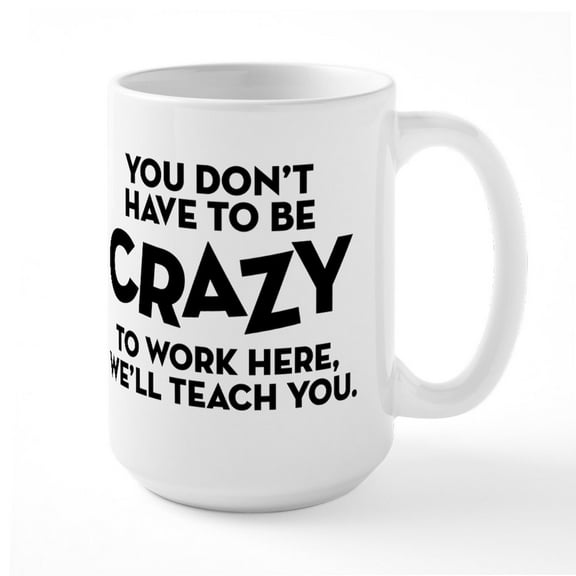 CafePress - You Don't Have To Be Crazy To Work Here Mugs - 15 oz Ceramic Large White Novelty Mug