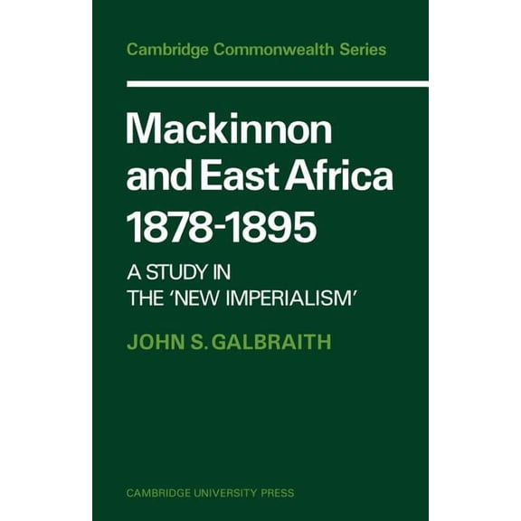 Cambridge Commonwealth MacKinnon and East Africa 1878-1895: A Study in the 'New Imperialism', (Paperback)