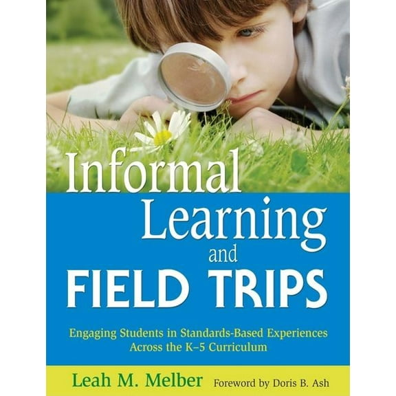 Informal Learning and Field Trips: Engaging Students in Standards-Based Experiences Across the K-5 Curriculum (Paperback)