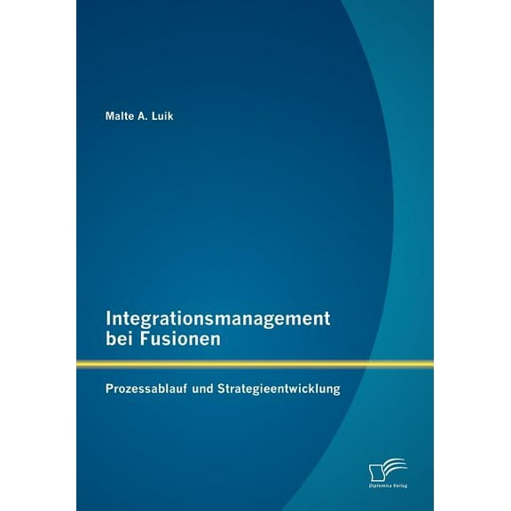 Integrationsmanagement bei Fusionen: Prozessablauf und Strategieentwicklung (Paperback)