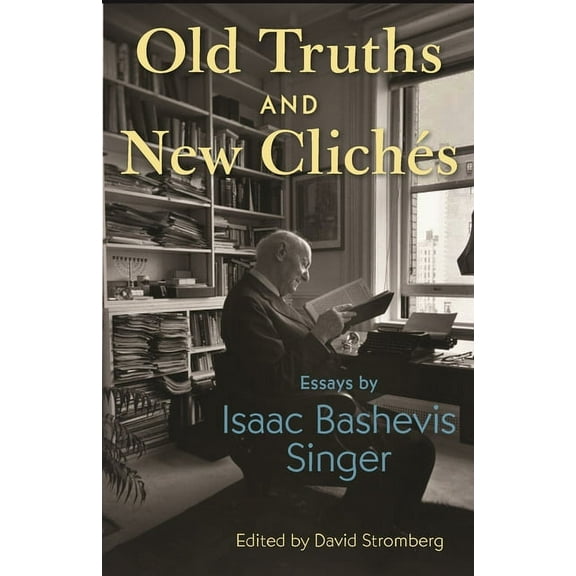 Old Truths and New ClichÃ©s: Essays by Isaac Bashevis Singer, (Paperback)