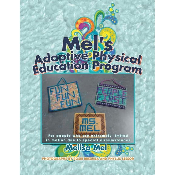 Mel's Adaptive Physical Education Program: (For People Who Are Extremely Limited in Motion Due to Special Circumstances), (Paperback)