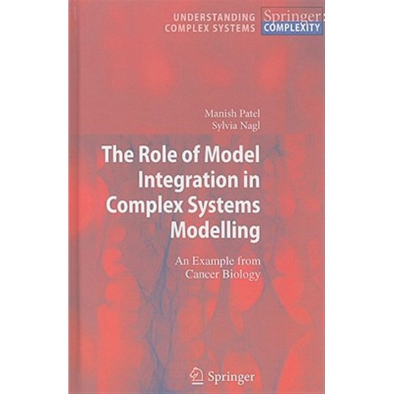 Pre-Owned Understanding Complex Systems The Role of Model Integration in Complex Systems Modelling: An Example from Cancer Biology, (Hardcover)