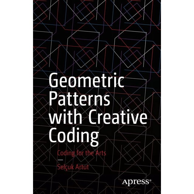 Geometric Patterns with Creative Coding: Coding for the Arts