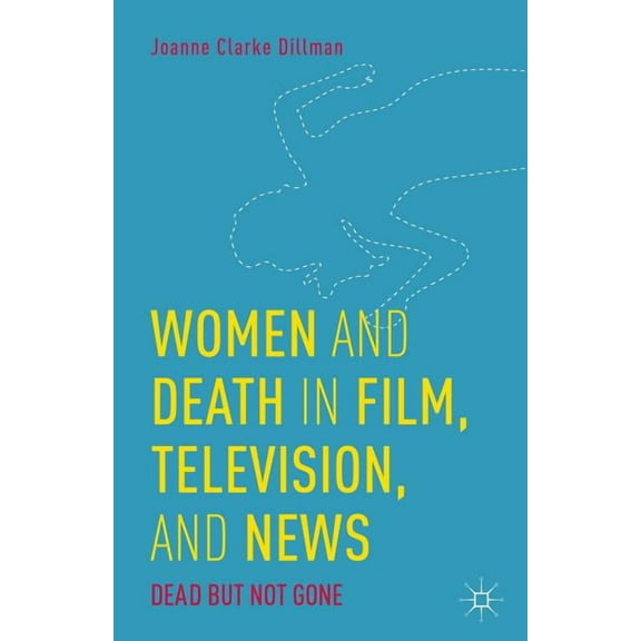 Women and Death in Film, Television, and News: Dead But Not Gone, (Hardcover)