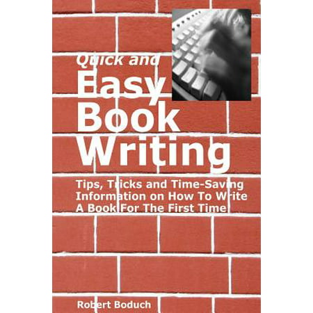 Quick and Easy Book Writing : Tips, Tricks and Time-Saving Information on How to Write a Book for the First
