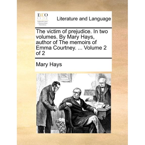 The Victim of Prejudice. in Two Volumes. by Mary Hays, Author of the Memoirs of Emma Courtney. ... Volume 2 of 2 Paperback