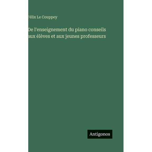 De l'enseignement du piano conseils aux élèves et aux jeunes professeurs, (Hardcover)