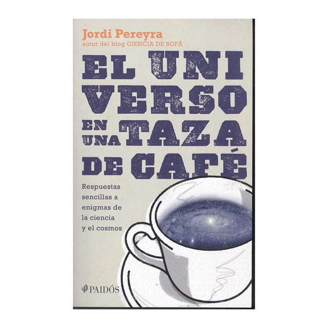 El Universo en una Taza de Café. Respuestas Sencillas a Enigmas de la Ciencia y el Cosmos Paidós Jordi Pereyra
