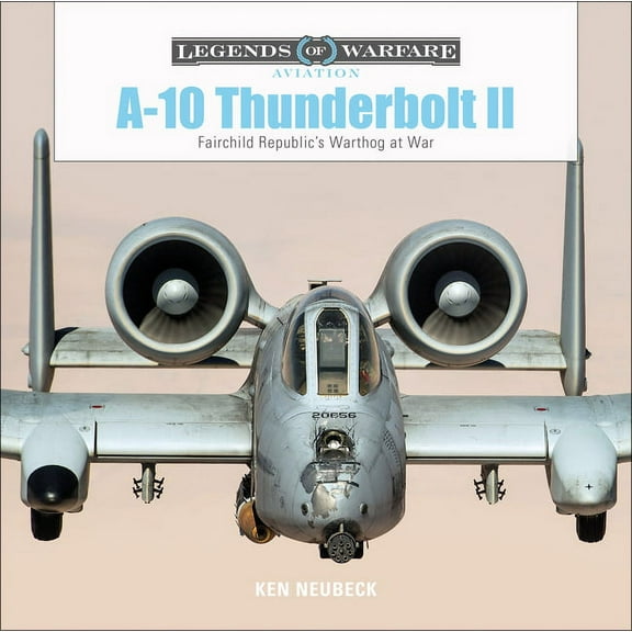 Legends of Warfare: Aviation A-10 Thunderbolt II: Fairchild Republic's Warthog at War, Book 17, (Hardcover)