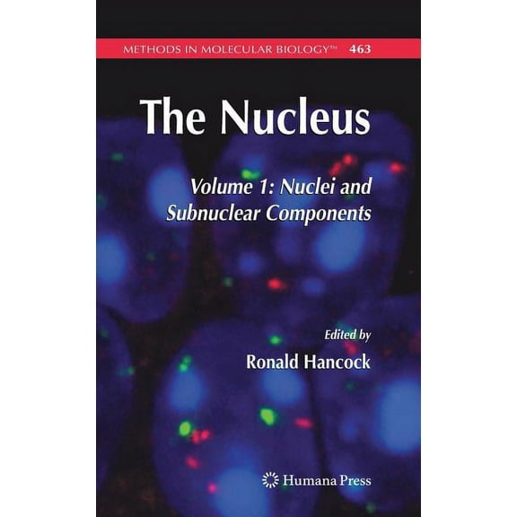 Methods in Molecular Biology The Nucleus: Volume 1: Nuclei and Subnuclear Components, Book 463, (Hardcover)