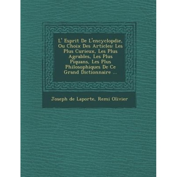 L' Esprit de L'Encyclop Die, Ou Choix Des Articles: Les Plus Curieux, Les Plus Agr Ables, Les Plus Piquans, Les Plus Philosophiques de Ce Grand Dictionnaire ... [French]