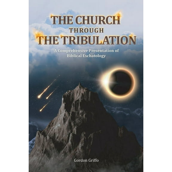 The Church Through the Tribulation: A Comprehensive Presentation of Biblical Eschatology, (Paperback)