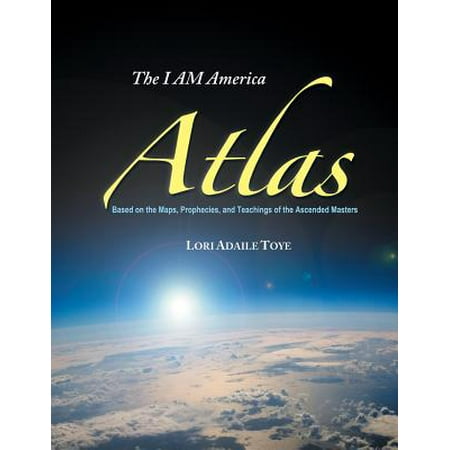 I AM America Atlas Based on the Maps Prophecies and Teachings of the Ascended Masters