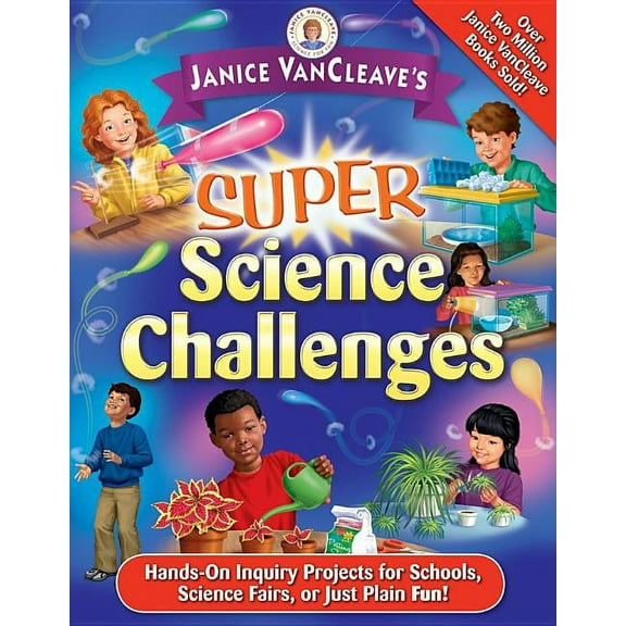 Janice VanCleave's Science for Fun Janice Vancleave's Super Science Challenges: Hands-On Inquiry Projects for Schools, Science Fairs, or Just Plain Fun!, (Paperback)