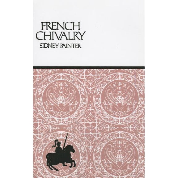 French Chivalry: Chivalric Ideas and Practices in Mediaeval France, (Paperback)