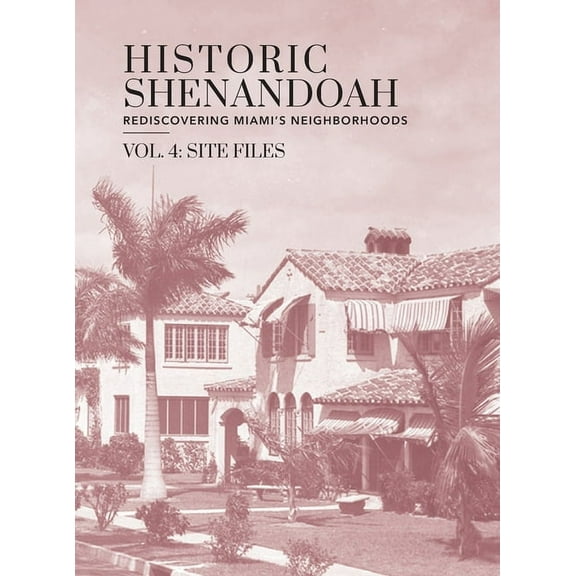 Volume 4: Site Files Historic Shenandoah: Rediscovering Miami's Neighborhoods, (Hardcover)
