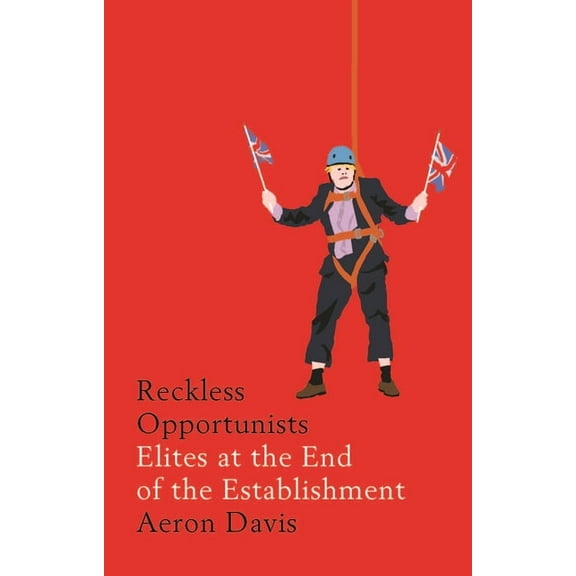 Manchester Capitalism Reckless Opportunists: Elites at the End of the Establishment, (Paperback)
