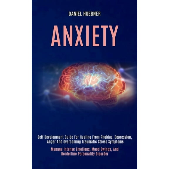 Anxiety: Self Development Guide for Healing From Phobias, Depression, Anger and Overcoming Traumatic Stress Symptoms (Ma, (Paperback)