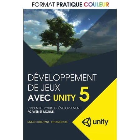 Developpement de Jeux Avec Unity: Developpement de jeux avec Unity 5: L essentiel pour le developpement PC/Web et mobile (format pratique couleur) (Paperback)