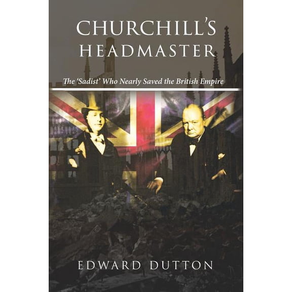 Churchill's Headmaster: The 'Sadist' Who Nearly Saved the British Empire, (Paperback)