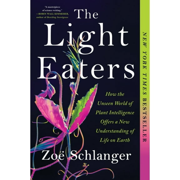 Zoë Schlanger: The Light Eaters: How the Unseen World of Plant Intelligence Offers a New Understanding of Life on Earth (Paperback)