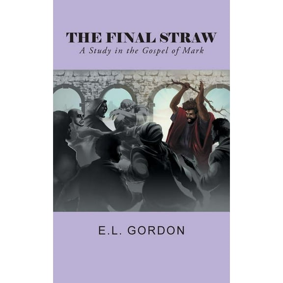 The Final Straw: A Study in the Gospel of Mark