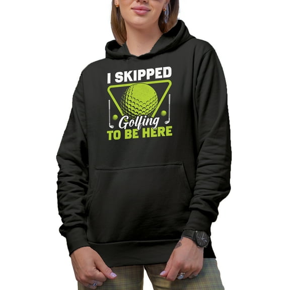 I Skipped Golfing to Be Here Quote, Golf Player, Golfing or Golfer Themed Merch Gift, Black Hooded Sweatshirt or Hoodie, Small