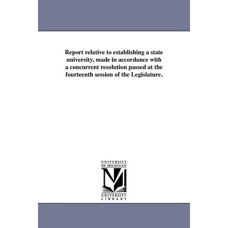 Report Relative to Establishing a State University, Made in Accordance with a Concurrent Resolution Passed at the Fourteenth Session of the Legislature. (Paperback) -  California Board of Commissioners Upon