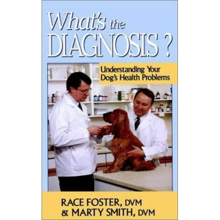 What's the Diagnosis?: Understanding Your Dog's Health Problems [Hardcover - Used]