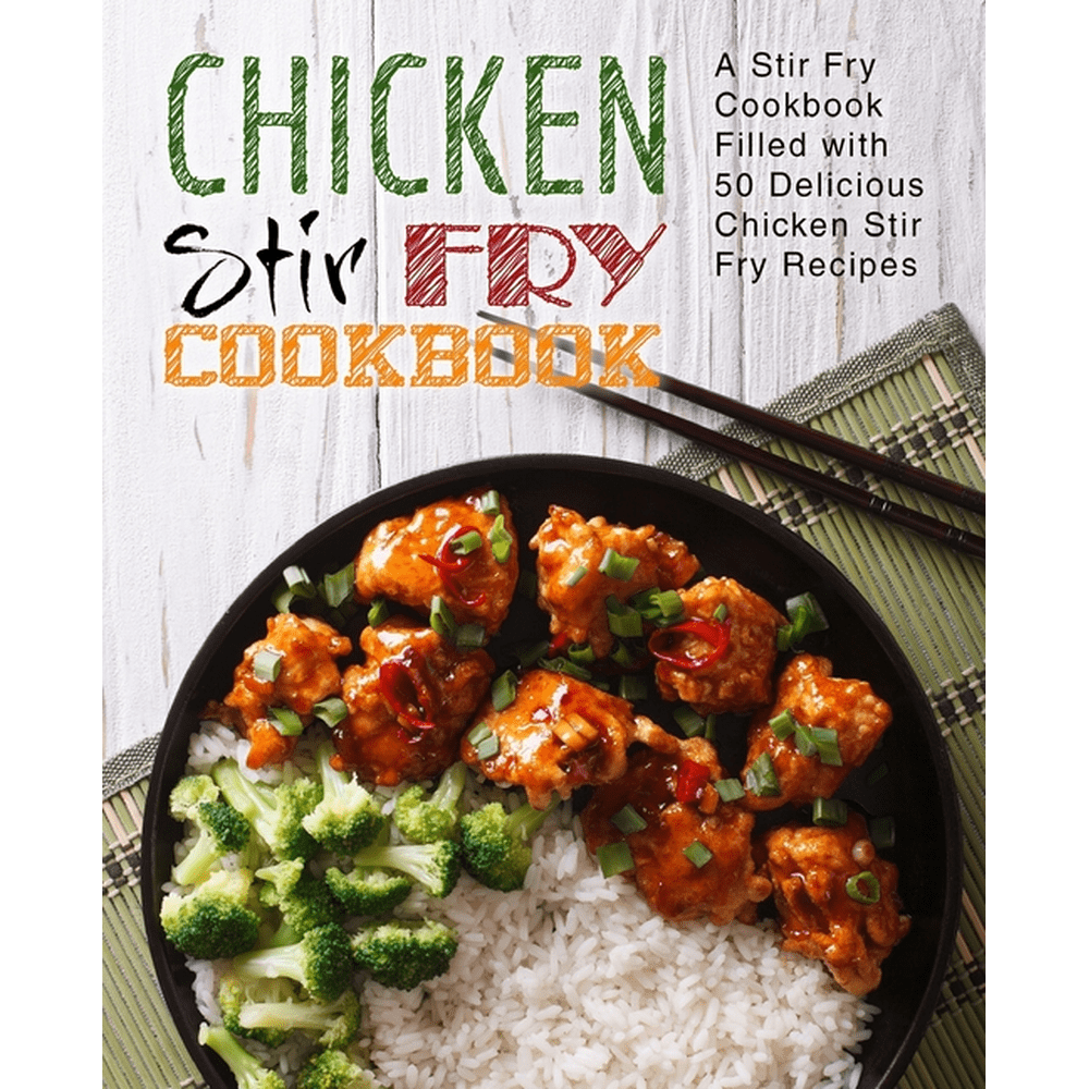 A Stir Fry Cookbook Filled with 50 Delicious Chicken Stir Fry Recipes