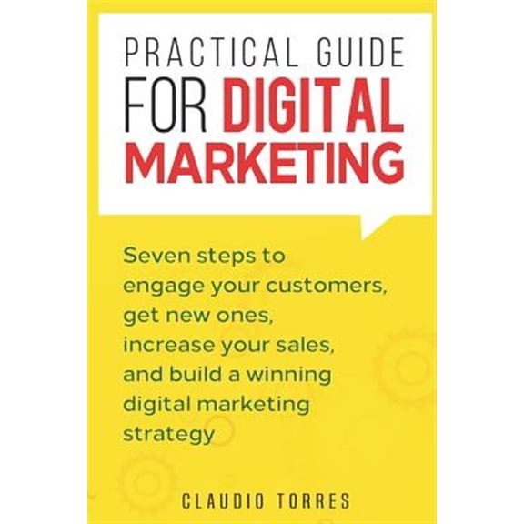 Pre-Owned Practical Guide for Digital Marketing: Seven steps to engage your customers, get new ones, increase your sales, and build a winning digital marketing strategy Paperback
