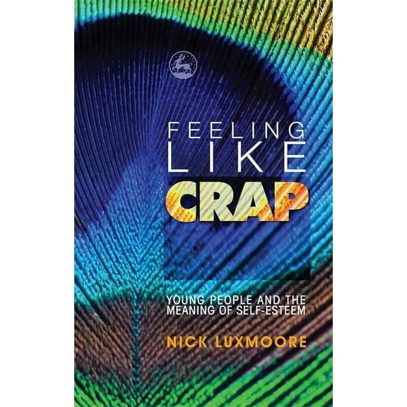 Feeling Like Crap: Young People and the Meaning of Self-Esteem, (Paperback)
