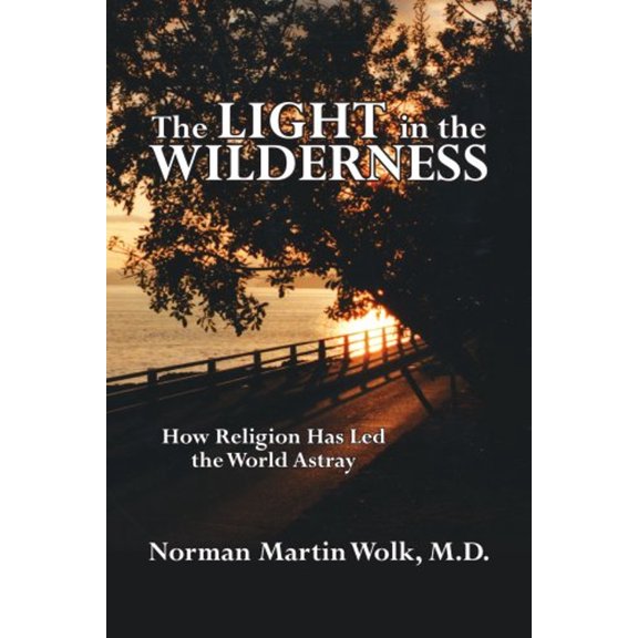 Pre-Owned The Light in the Wilderness : How Religion Has Led the World Astray (Paperback) 9781425957926