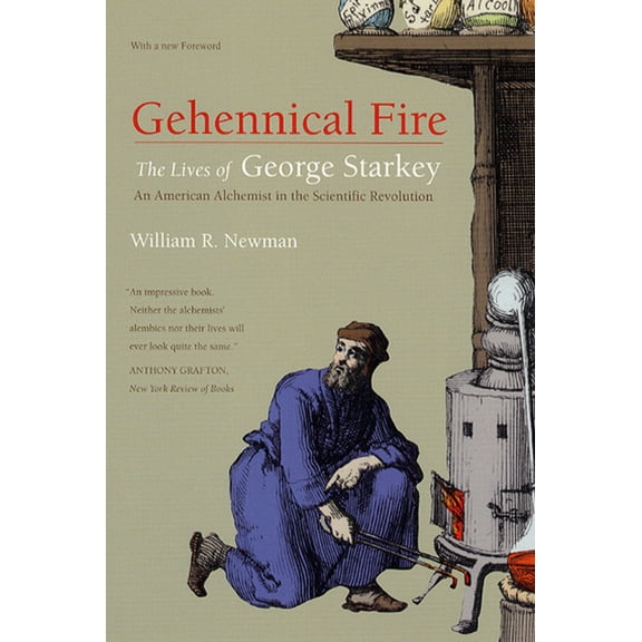 Gehennical Fire : The Lives of George Starkey, an American Alchemist in the Scientific Revolution (Paperback)