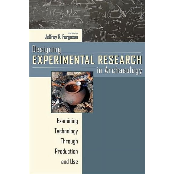 Designing Experimental Research in Archaeology : Examining Technology through Production and Use (Paperback)
