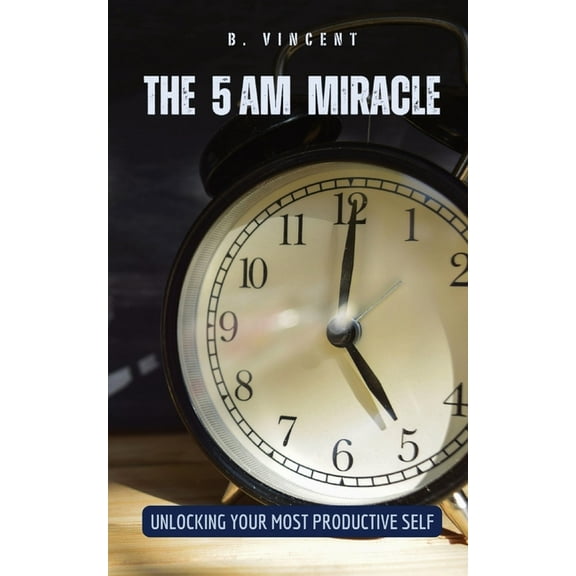 The 5 AM Miracle: Unlocking Your Most Productive Self, (Paperback)