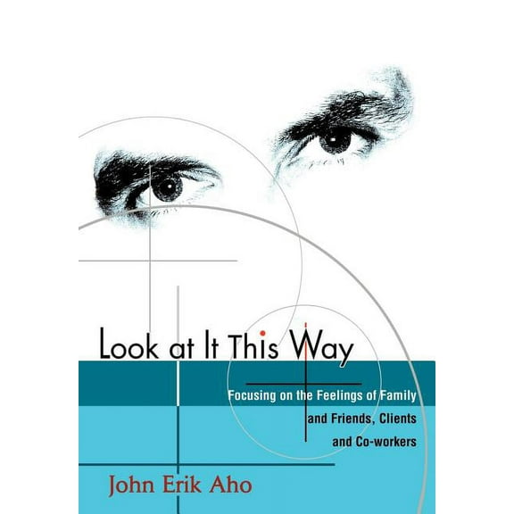 Look at It This Way : Focusing on the Feelings of Family and Friends, Clients and Co-Workers (Hardcover)