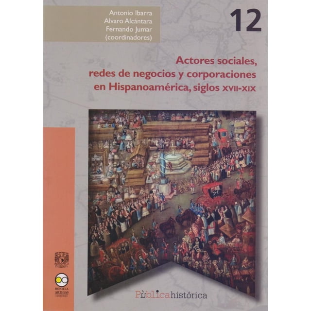 ACTORES SOCIALES REDES DE NEGOCIOS Y CORPORACIONES EN HISPANOAMERICA BONILLA ARTIGAS EDITORES ANTONIO IBARRA
