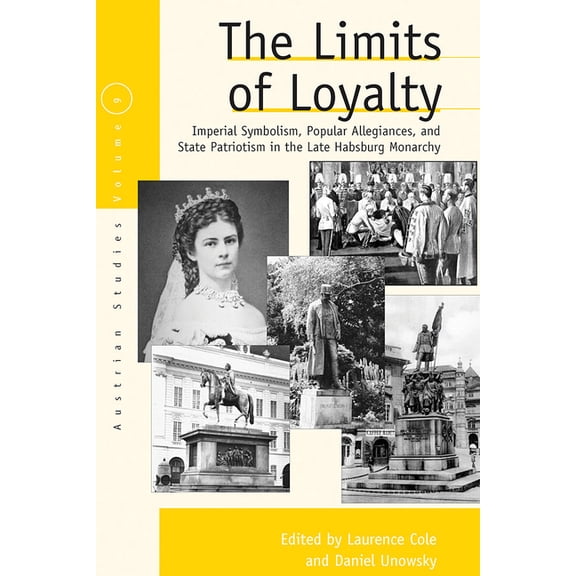 Austrian and Habsburg Studies The Limits of Loyalty: Imperial Symbolism, Popular Allegiances, and State Patriotism in the Late Habsburg Monarchy, Book 9, (Paperback)
