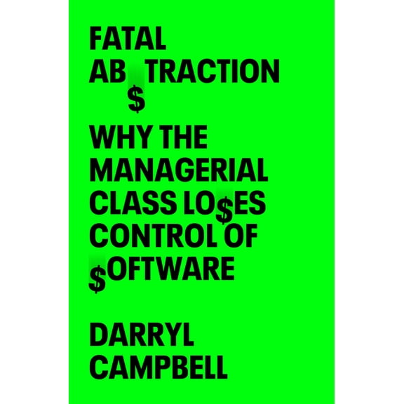 Pre-Owned Fatal Abstraction: Why the Managerial Class Loses Control of Software (Hardcover) 1324078952 9781324078951