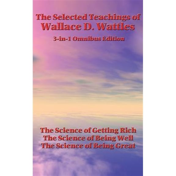 Pre-Owned The Selected Teachings of Wallace D. Wattles: The Science of Getting Rich, the Science of Being Well, the Science of Bei, (Hardcover)