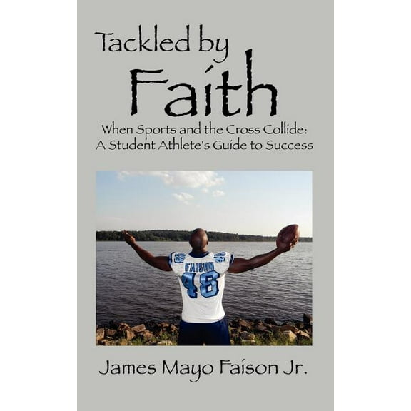 Tackled by Faith: When Sports and the Cross Collide: A Student Athlete's Guide to Success, (Paperback)