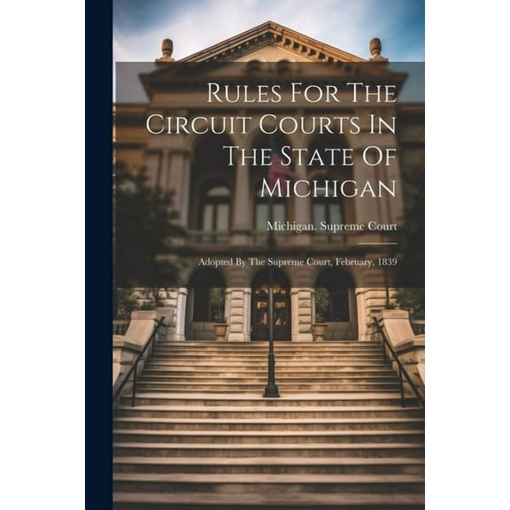 Rules For The Circuit Courts In The State Of Michigan: Adopted By The Supreme Court, February, 1839