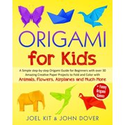 Origami for Kids : A Simple step-by-step Origami Guide for Beginners with over 30 Amazing Creative paper Lovely Projects with Animals, Flowers, Airplanes and Much More + Funny Origami Games (Paperback)