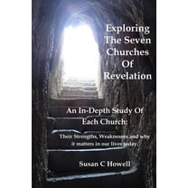 Exploring The Seven Churches of Revelation: An In-Depth Study of Each Church: Their Strengths, Weaknesses and why it matters in our lives today. (Paperback)