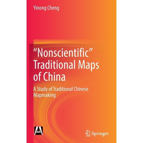 Nonscientific" Traditional Maps of China: A Study of Traditional Chinese Mapmaking, (Hardcover)
